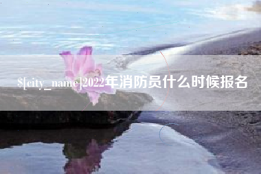 济南2022年消防员什么时候报名