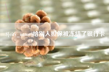 济南给别人担保被冻结了银行卡