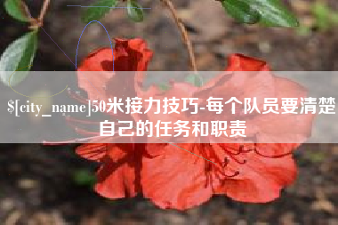 济南50米接力技巧-每个队员要清楚自己的任务和职责