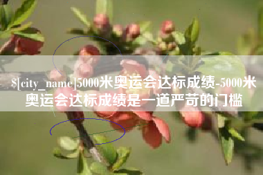 济南5000米奥运会达标成绩-5000米奥运会达标成绩是一道严苛的门槛