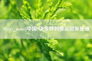 济南中国9块金牌的奥运冠军是谁