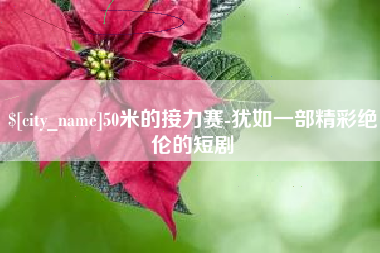 济南50米的接力赛-犹如一部精彩绝伦的短剧