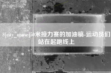 济南50米接力赛的加油稿-运动员们站在起跑线上