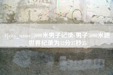 济南5000米男子记录-男子5000米跑世界纪录为12分37秒35