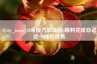 济南50米接力加油词-顺利完成自己这一棒的任务