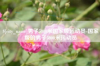 济南男子5000米国家级运动员-国家级的男子5000米运动员