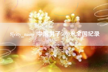 济南中国男子5000米全国纪录
